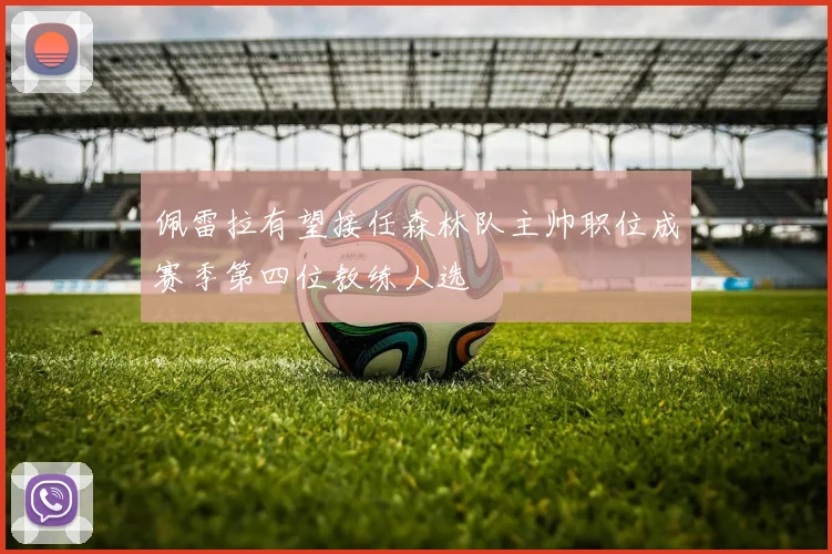 佩雷拉有望接任森林队主帅职位成赛季第四位教练人选