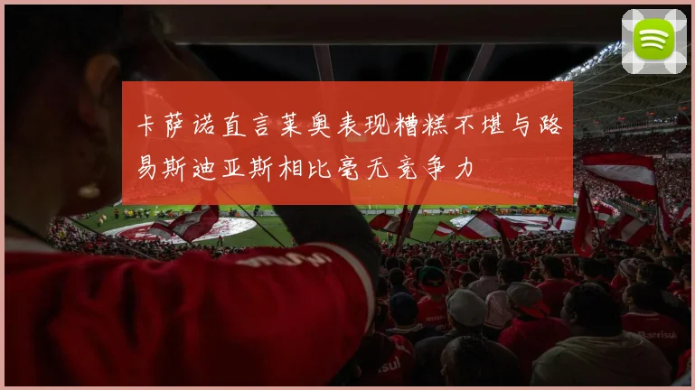 卡萨诺直言莱奥表现糟糕不堪与路易斯迪亚斯相比毫无竞争力