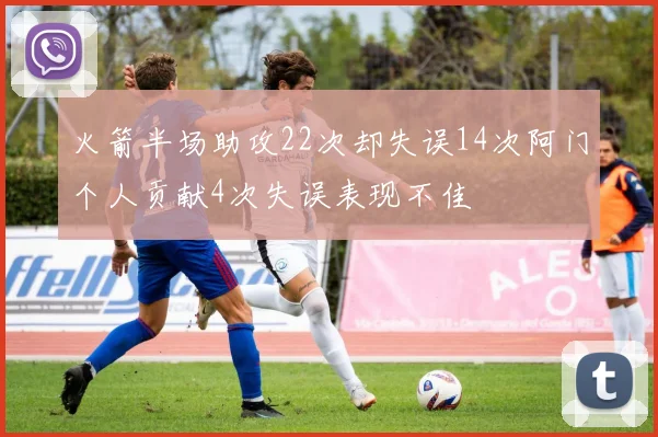 火箭半场助攻22次却失误14次阿门个人贡献4次失误表现不佳