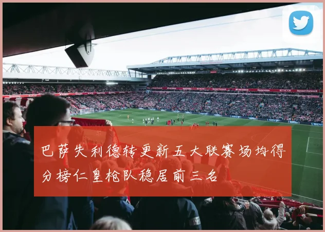 巴萨失利德转更新五大联赛场均得分榜仁皇枪队稳居前三名
