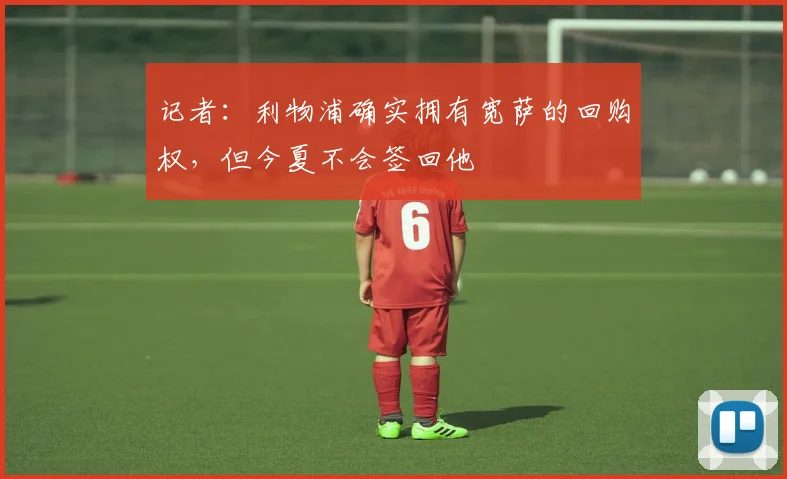 记者：利物浦确实拥有宽萨的回购权，但今夏不会签回他